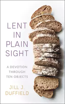 Lent in Plain Sight: A Devotion Through Ten Objects