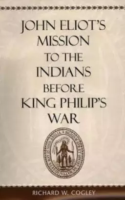 John Eliot's Mission to the Indians Before King Philip's War