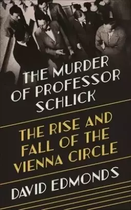 The Murder of Professor Schlick – The Rise and Fall of the Vienna Circle