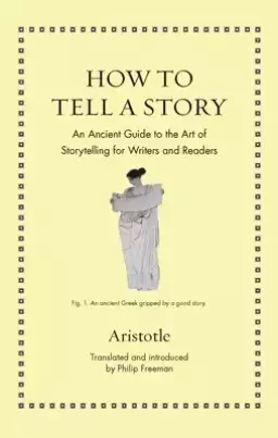 How to Tell a Story – An Ancient Guide to the Art of Storytelling for Writers and Readers