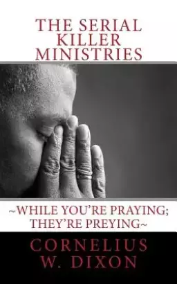 The Serial Killer Ministries: While you're praying; they're preying