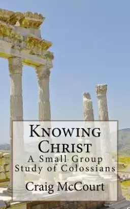 Knowing Christ: A Study of Colossians