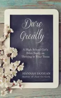 Dare Greatly: A High School Girl's Bible Study on Thriving in Your Teens