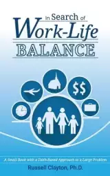 In Search of Work-Life Balance: A Small Book with a Faith-Based Approach to a Large Problem