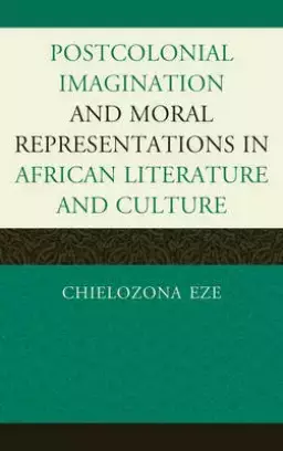 Postcolonial Imaginations and Moral Representations in African Literature and Culture