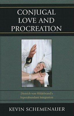 Conjugal Love and Procreation: Dietrich Von Hildebrand's Superabundant Integration