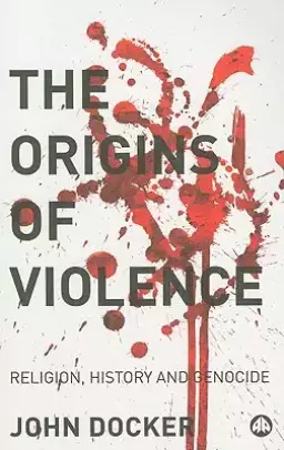 The Origins Of Violence: Religion, History And Genocide