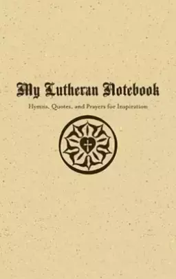 My Lutheran Notebook - Hymns, Quotes, and Prayers for Inspiration