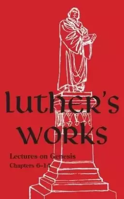 Luther's Works - Volume 2 : (Lectures on Genesis Chapters 6-14)