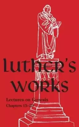 Luther's Works - Volume 3 : (Lectures on Genesis Chapters 15-20)