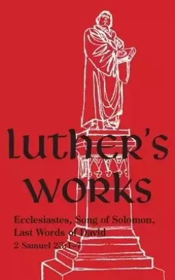 Luther's Works - Volume 15 : (Ecclesiastes, Song of Solomon & Last Words of David)