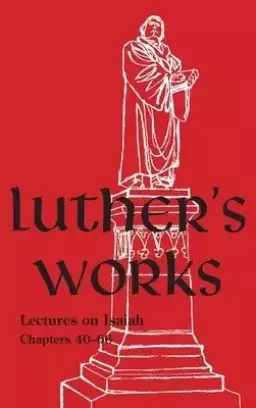 Luther's Works - Volume 17 : (Lectures on Isaiah Chapters 40-66)