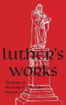 Luther's Works - Volume 24: (Sermons on Gospel of St John Chapters 14-16)