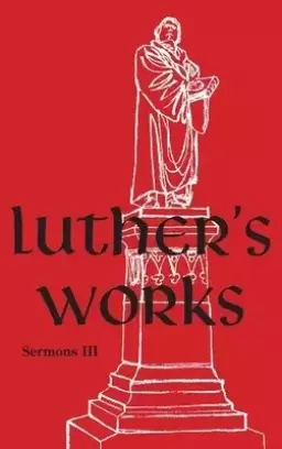 Luther's Works - Volume 56: (Sermons III)