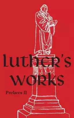 Luther's Works - Volume 60: (Prefaces II / 1532 - 1545)