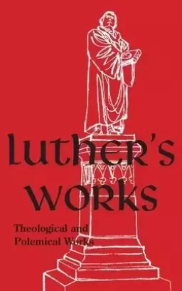 Luther's Works - Volume 61: (Theological and Polemical Works)