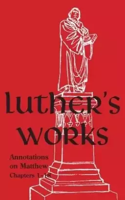 Luther's Works - Volume 67: (Annotations on Matthew: Chapters 1-18)
