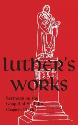 Luther's Works - Volume 69: (Sermons on the Gospel of John 17-20)