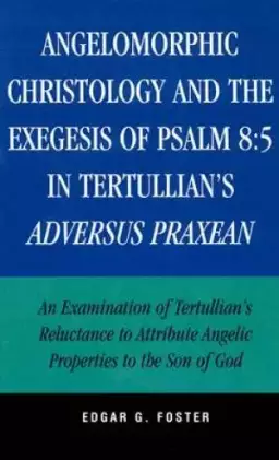 Angelomorphic Christology and the Exegesis of Psalm 85 in Tertullian's Adversus Praxean
