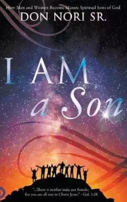 I AM a Son: How Men and Women Become Mature Spiritual Sons of God