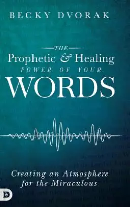 The Prophetic and Healing Power of Your Words