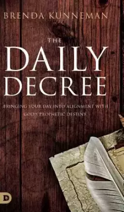 The Daily Decree: Bringing Your Day into Alignment with God's Prophetic Destiny