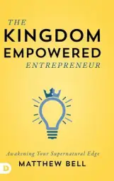 The Kingdom Empowered Entrepreneur: Awakening Your Supernatural Edge