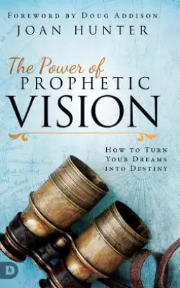 The Power of Prophetic Vision: How to Turn Your Dreams into Destiny