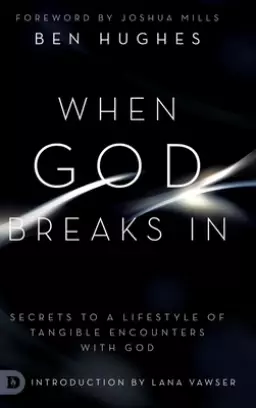 When God Breaks In: Secrets to a Lifestyle of Tangible Encounters with God