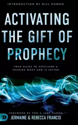 Activating the Gift of Prophecy: Your Guide to Receiving and Sharing what God is Saying