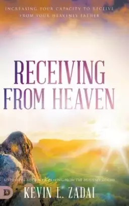 Receiving from Heaven: Increasing Your Capacity to Receive from Your Heavenly Father