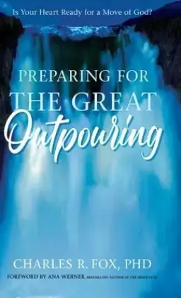 Preparing for the Great Outpouring: Is Your Heart Ready For A Move Of God?