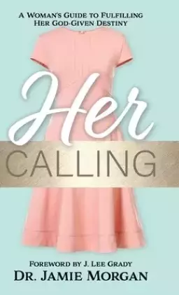 Her Calling: A Woman's Guide to Fulfilling Her God-Given Destiny