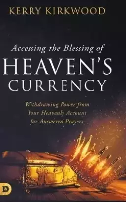 Accessing the Blessing of Heaven's Currency: Withdrawing Power from Your Heavenly Account for Answered Prayers