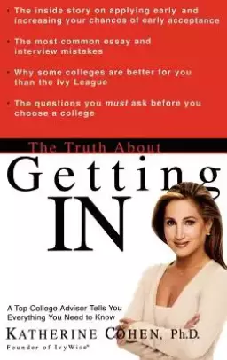 The Truth about Getting in: A Top College Advisor Tells You Everything You Need to Know