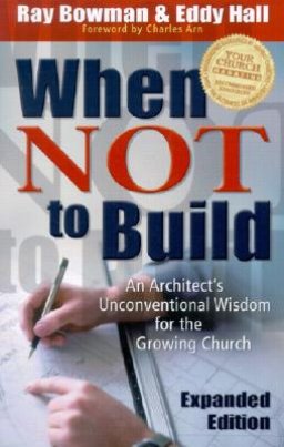 When Not to Build: an Architect's Unconventional Wisdom for the Growing Church