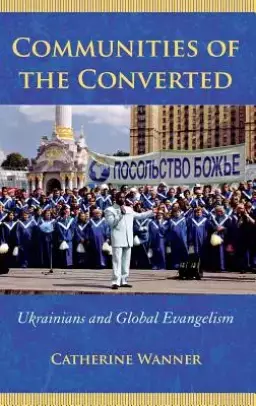 Communities of the Converted: Ukrainians and Global Evangelism