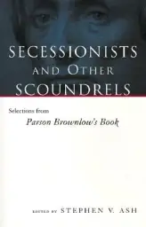 Secessionists & Other Scoundrels: Selections from Parson Brownlow's Book