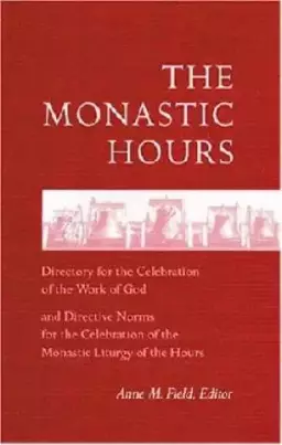 The Monastic Hours: Directory for the Celebration of the Work of God and Directive Norms for the Celebration of the Monastic Liturgy of the Hours