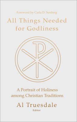 All Things Needed for Godliness: A Portrait of Holiness Among Christian Traditions