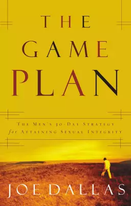 The Game Plan: The Men's 30 Day Strategy For Attaining Sexual Integrity