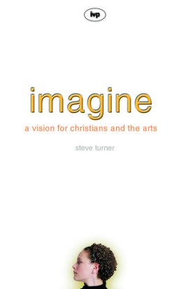 Imagine: A Vision for Christians and the Arts