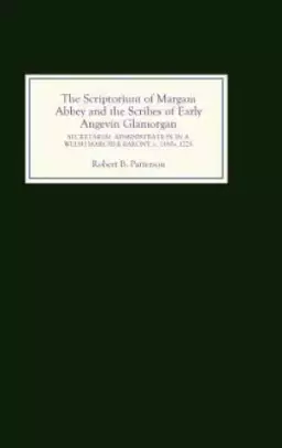 The Scriptorium of Margam Abbey and the Scribes of Early Angevin Glamorgan