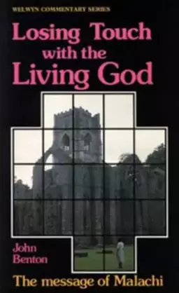 Losing Touch with the Living God : Malachi : Welwyn Commentary Series