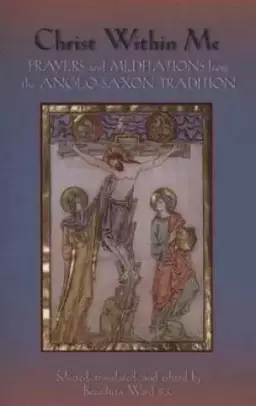 Christ within Me: Prayers and Meditations from the Anglo-Saxon Tradition