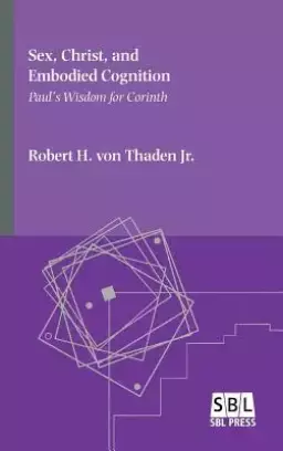 Sex, Christ, and Embodied Cognition: Paul's Wisdom for Corinth