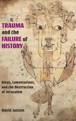 Trauma and the Failure of History: Kings, Lamentations, and the Destruction of Jerusalem