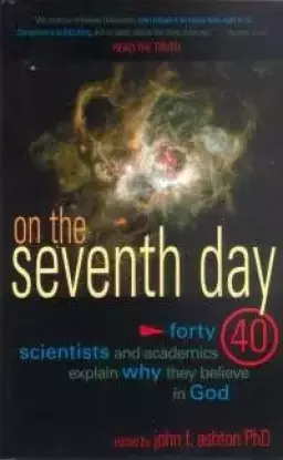 On the Seveneth Day: Forty Scientists and Academics Explain Why They Believe in God