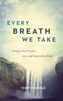 Every Breath We Take: Living in the Presence, Love, and Generosity of God