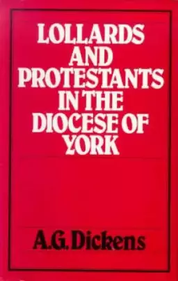 Lollards and Protestants in the Diocese of York, 1509-58